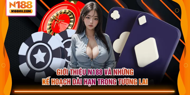 Giới thiệu N188 và những kế hoạch dài hạn trong tương lai