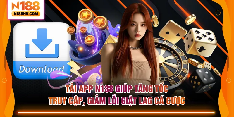 Tải app N188 giúp tăng tốc truy cập, giảm lỗi giật lag cá cược
