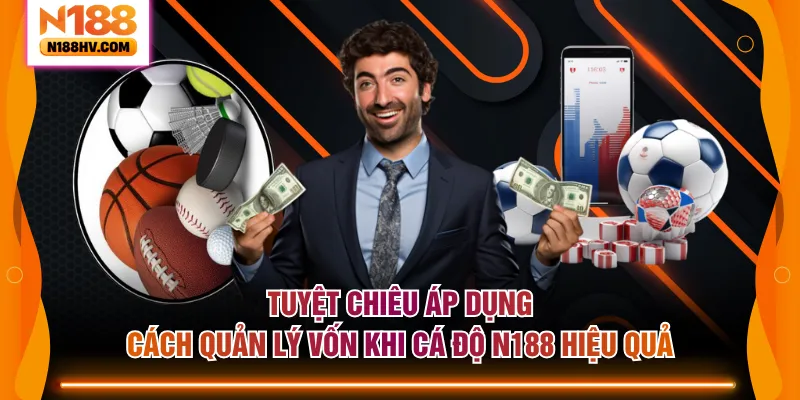 Tuyệt chiêu áp dụng cách quản lý vốn khi cá độ N188 hiệu quả